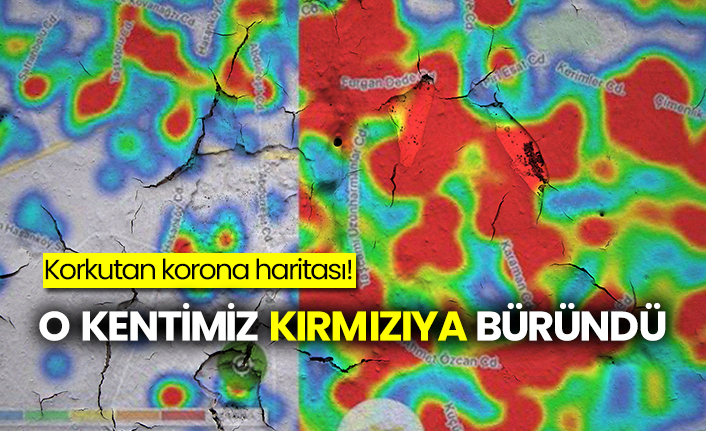 Korkutan korona haritası! O kentimiz kırmızıya büründü