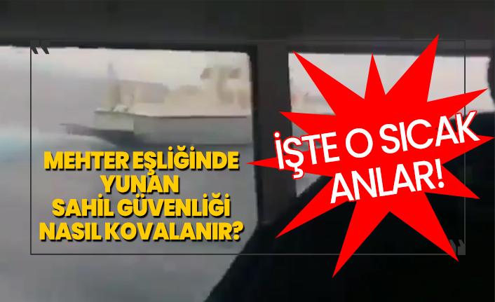 Mehter eşliğinde Yunan Sahil Güvenliği nasıl kovalanır?
