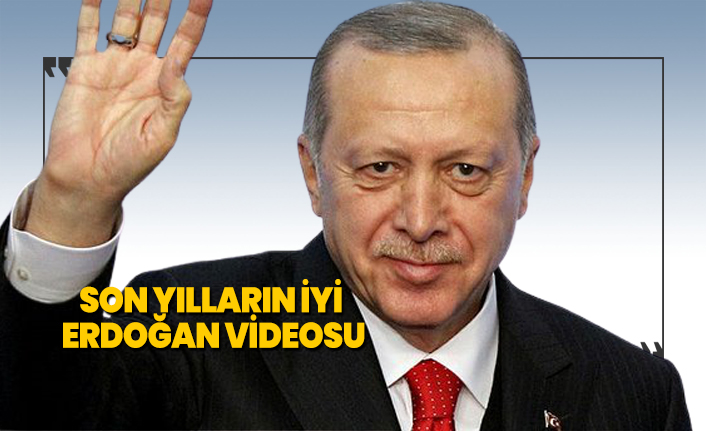 Son yılların iyi Erdoğan videosu