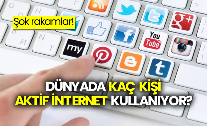 Dünyada kaç kişi aktif internet kullanıyor?