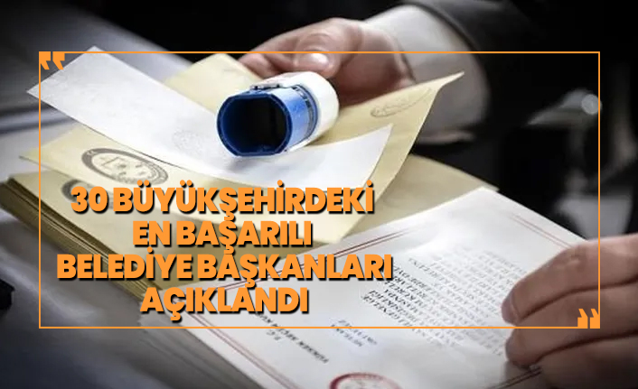 30 büyükşehirdeki en başarılı belediye başkanları açıklandı