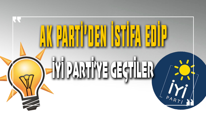 Ak Parti'den istifa eden 55 kişi İyi Parti'ye katıldı!