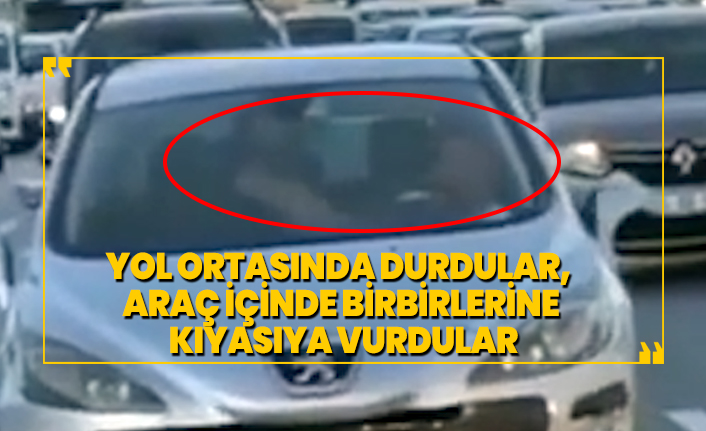 Yol ortasında durdular, araç içinde birbirlerine kıyasıya vurdular