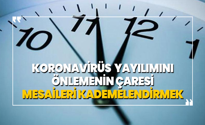 Koronavirüs Yayılımını  önlemenin çaresi  mesaileri kademelendirmek