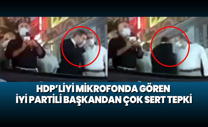 HDP’liyi mikrofonda gören İYİ Partili Başkandan çok sert tepki