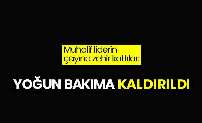 Muhalif liderin çayına zehir kattılar:  Yoğun bakıma kaldırıldı