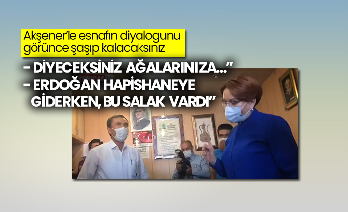 Akşener’le esnafın diyalogunu görünce şaşıp kalacaksınız: Diyeceksiniz ağalarınıza… ,Tayyip Erdoğan hapishaneye giderken, bu salak vardı