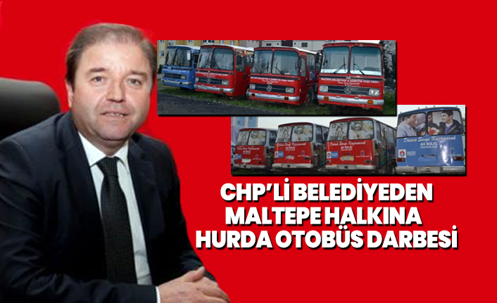 CHP’li belediyeden Maltepe halkına hurda otobüs darbesi