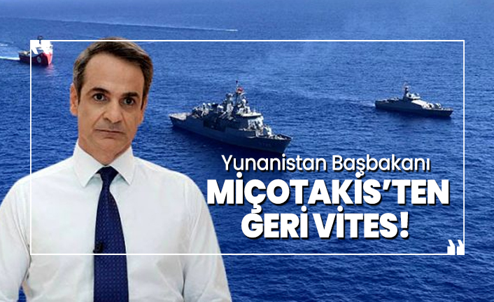Yunanistan Başbakanı  Miçotakis’ten geri vites!