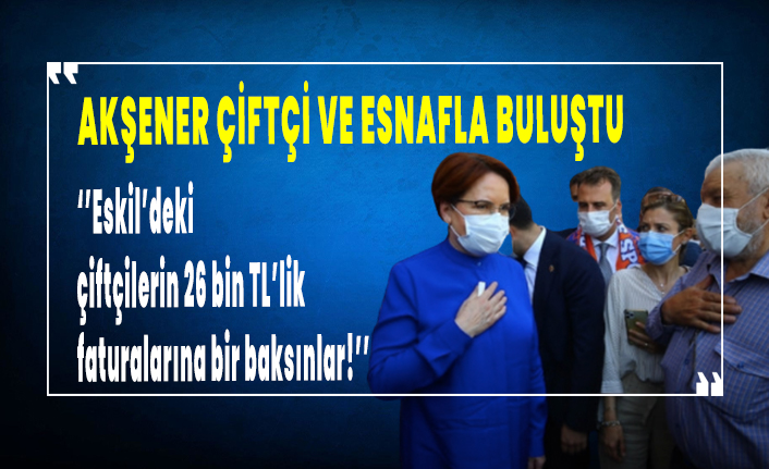 Akşener çiftçi ve esnaflarlar bir araya geldi! Esnaf faturaları Akşener'e şikayet etti