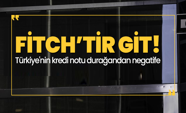 Fitch, Türkiye'nin kredi notunu açıkladı