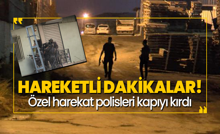 Hareketli dakikalar, özel harekat polisleri kapıyı kırdı!