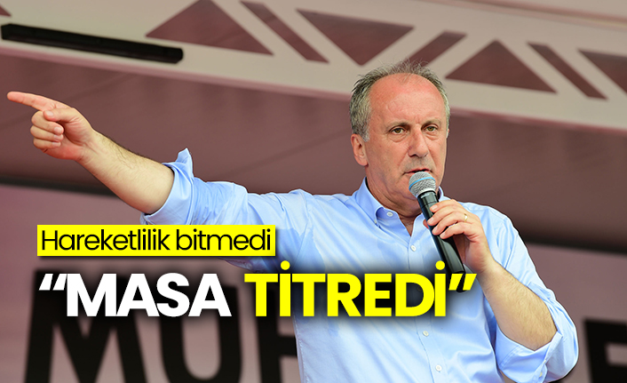 Muharrem İnce'yle ilgili hareketlilik bitmedi: "Masa titredi"