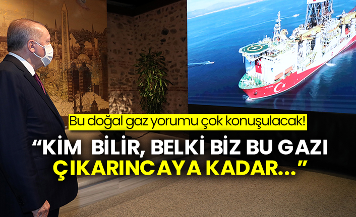 Bu doğal gaz yorumu çok konuşulacak! “Kim bilir, belki biz bu gazı çıkarıncaya kadar...”
