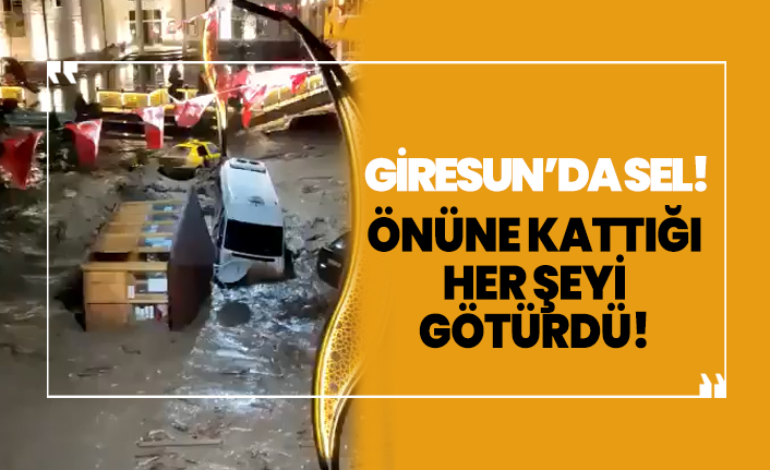 Giresun’da sel, önüne kattığı her şeyi götürdü! 