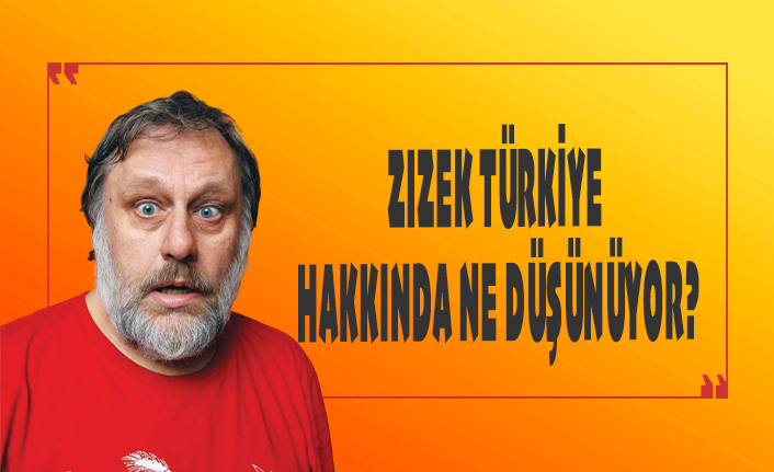Zizek, Türkiye hakkında ne düşünüyor?