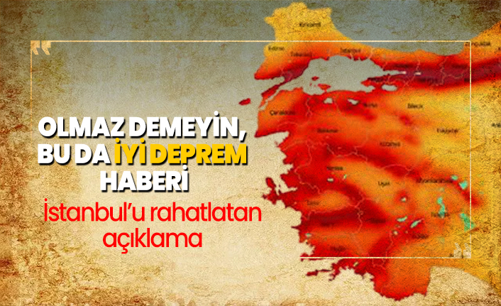 Olmaz demeyin,  bu da İstanbul için iyi deprem haberi