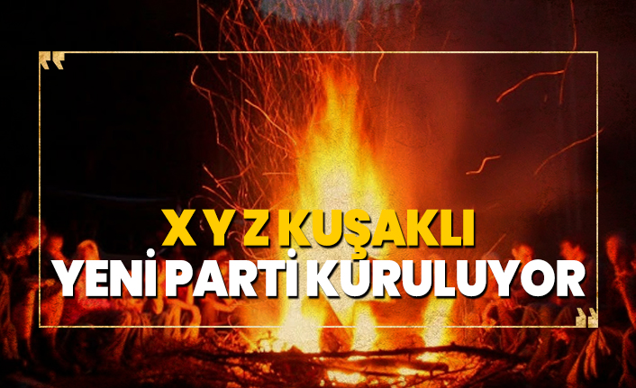 X Y Z kuşaklı yeni parti kuruluyor