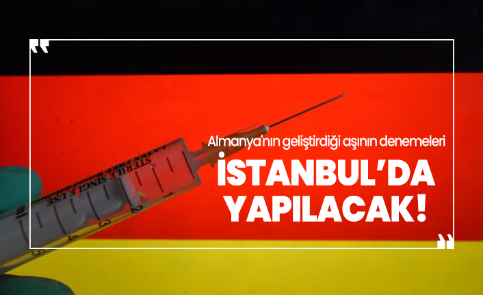 Almanya'nın geliştirdiği aşının denemeleri İstanbul’da da yapılacak