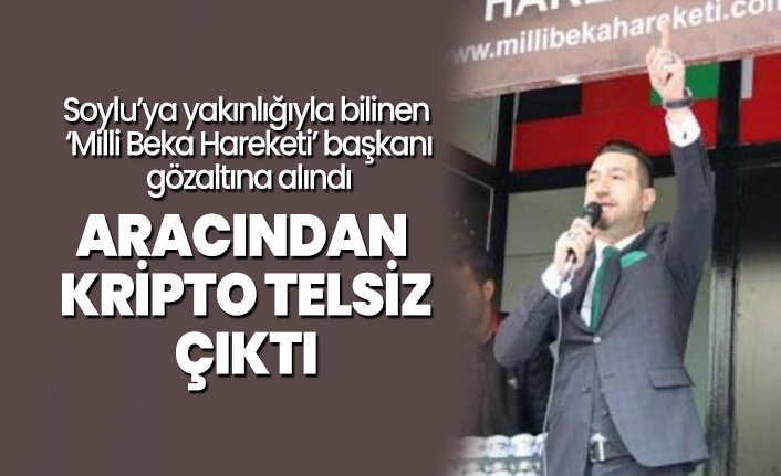 Soylu’ya yakınlığıyla bilinen ‘Milli Beka Hareketi’ başkanı gözaltına alındı 'Aracından kripto telsiz çıktı'