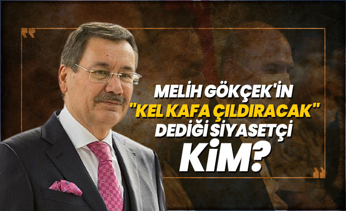 Melih Gökçek'in "Kel kafa çıldıracak" dediği siyasetçi kim?