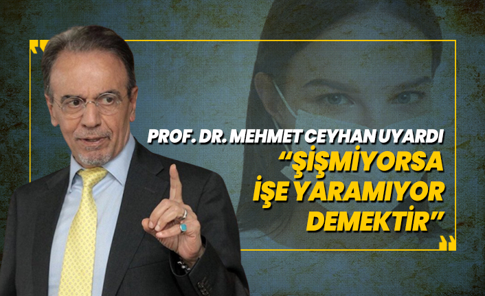 Prof. Dr. Mehmet Ceyhan uyardı  'Şişmiyorsa işe yaramıyor demektir'