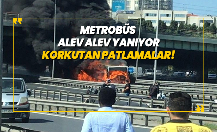 Bakırköy'de metrobüs alev alev yanıyor! Korkutan patlamalar!