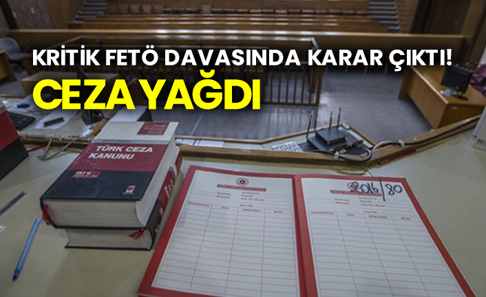 Kritik FETÖ davasında karar çıktı: Ceza yağdı