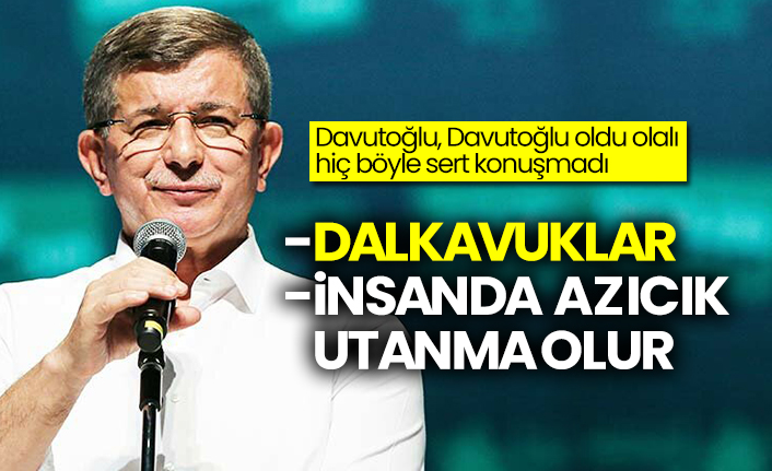 Davutoğlu, Davutoğlu oldu olalı hiç böyle sert konuşmadı: Dalkavuklar, insanda azıcık utanma olur