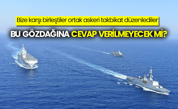 Askeri tatbikat düzenlediler: Bu gözdağına cevap verilmeyecek mi?