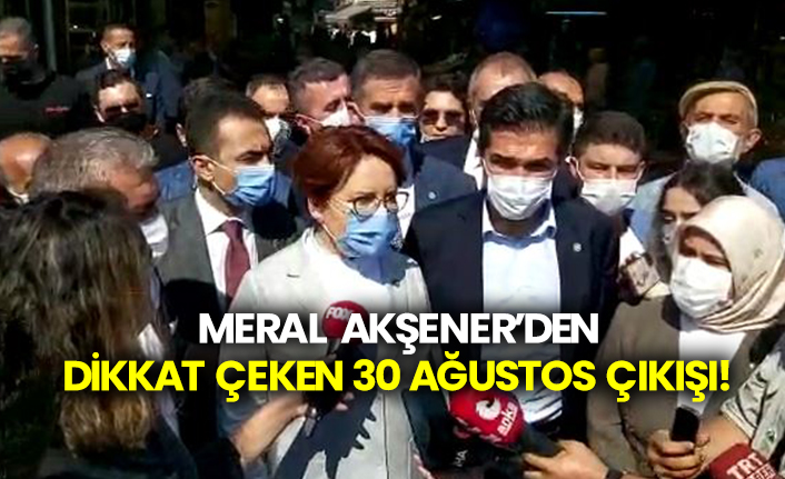 Meral Akşener’den dikkat çeken 30 Ağustos çıkışı!