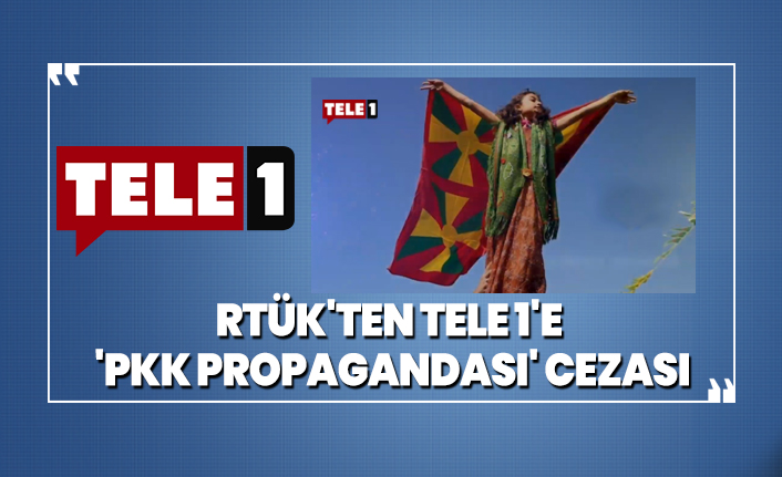 RTÜK'ten TELE 1'e  'PKK propagandası' cezası