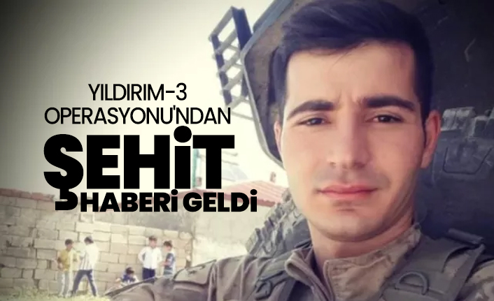 Yıldırım-3 Operasyonu'ndan şehit haberi geldi