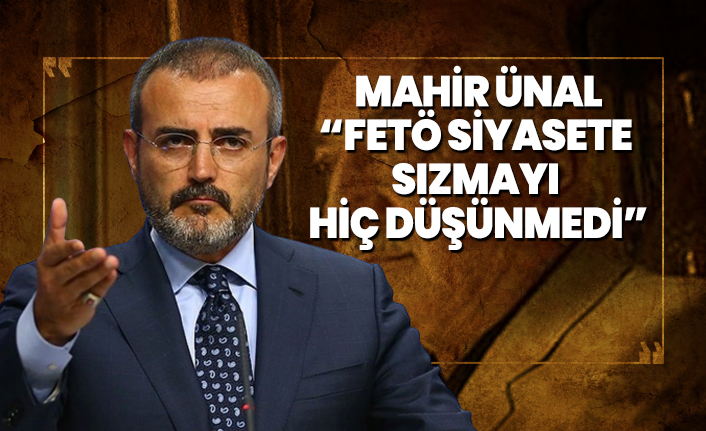 Mahir Ünal 'FETÖ'nün siyasete sızmayı hiç düşünmedi'