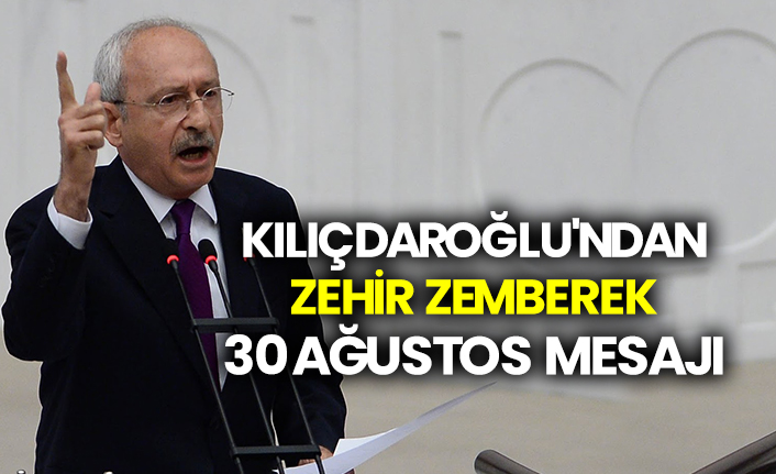 Kılıçdaroğlu'ndan zehir zemberek 30 Ağustos mesajı