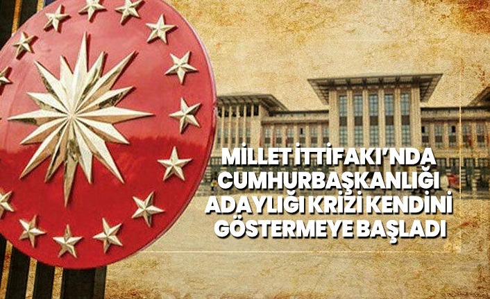 Millet İttifakı’nda 'Cumhurbaşkanlığı adaylığı' krizi kendini  göstermeye başladı