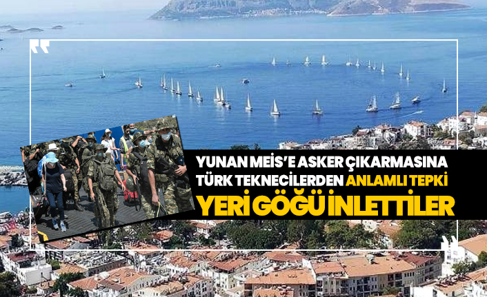 Yunanın Meis’e asker çıkarmasına Türk teknecilerden anlamlı tepki 'Yeri göğü inlettiler'