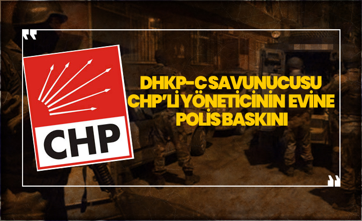 DHKP-C savunucusu CHP’li yöneticinin evine polis baskını
