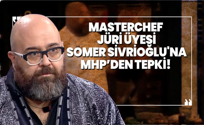 MasterChef jüri üyesi  Somer Sivrioğlu'na MHP’den tepki!