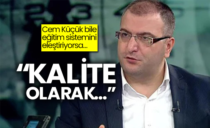 Cem Küçük bile eğitim sistemini eleştiriyorsa…  “Kalite olarak…”