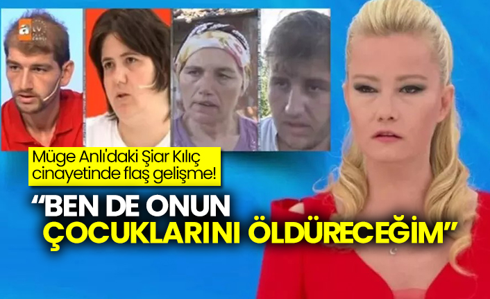 Müge Anlı'daki Şiar Kılıç cinayetinde flaş gelişme: "Ben de onun çocuklarını öldüreceğim"