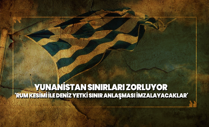 Yunanistan sınırları zorluyor 'Rum Kesimi ile deniz yetki sınır anlaşması imzalayacaklar'
