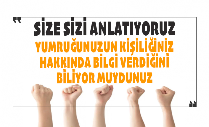 Yumruk şeklinizin karakteriniz hakkında bilgi verdiğini biliyor muydunuz?