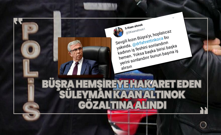 Büşra hemşireye hakaret eden Süleyman Kaan Altınok gözaltına alındı