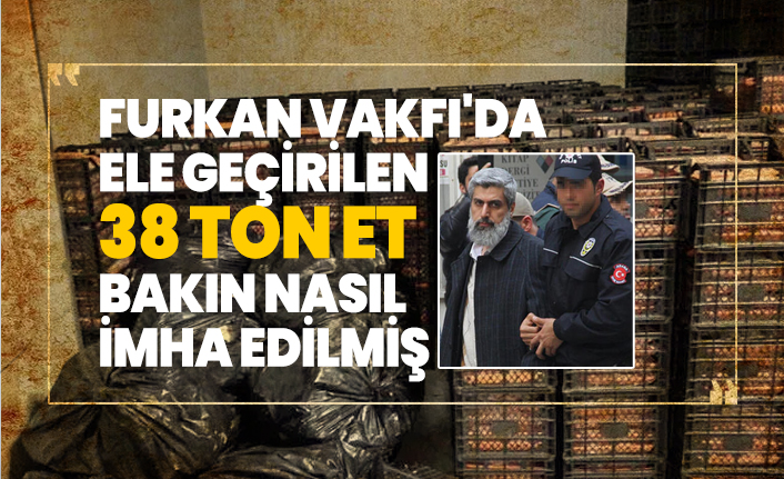 Furkan Vakfı'da ele geçirilen 38 ton et bakın nasıl imha edilmiş
