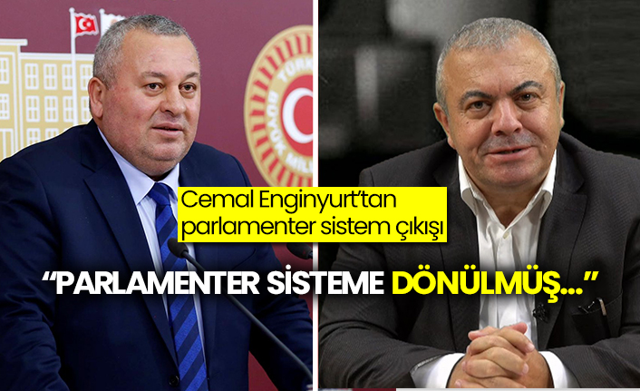 Cemal Enginyurt’tan parlamenter sistem çıkışı  “Parlamenter sisteme dönülmüş…”