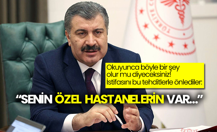Okuyunca böyle bir şey olur mu diyeceksiniz!  İstifasını bu tehditlerle önlediler:  “Senin özel hastanelerin var…”