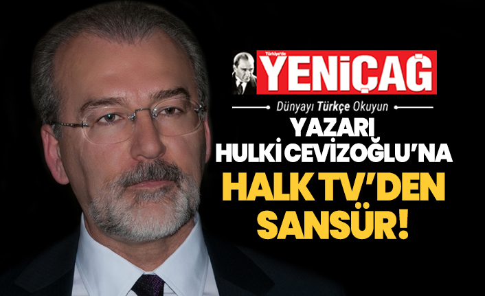 Yeniçağ Gazetesi yazarı Hulki Cevizoğlu’na Halk TV’den sansür!
