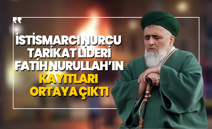 İstismarcı Nurcu tarikat lideri Fatih Nurullah kayıtları ortaya çıktı