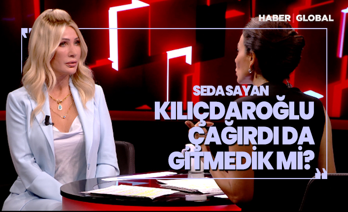 Seda Sayan 'Kılıçdaroğlu çağırdı da gitmedik mi?'